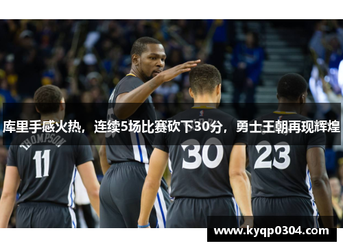 库里手感火热，连续5场比赛砍下30分，勇士王朝再现辉煌