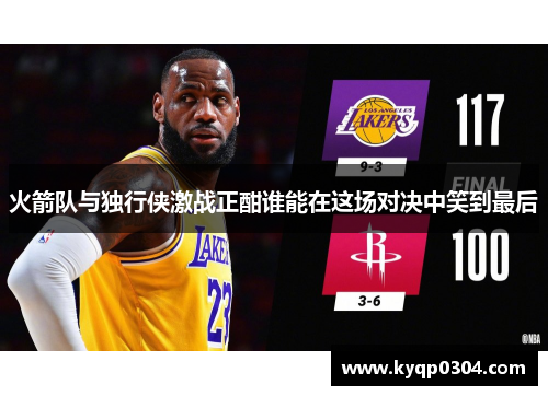 火箭队与独行侠激战正酣谁能在这场对决中笑到最后