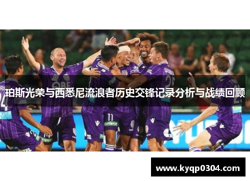 珀斯光荣与西悉尼流浪者历史交锋记录分析与战绩回顾