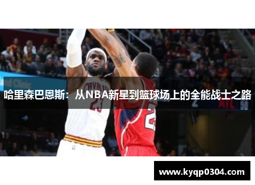哈里森巴恩斯：从NBA新星到篮球场上的全能战士之路